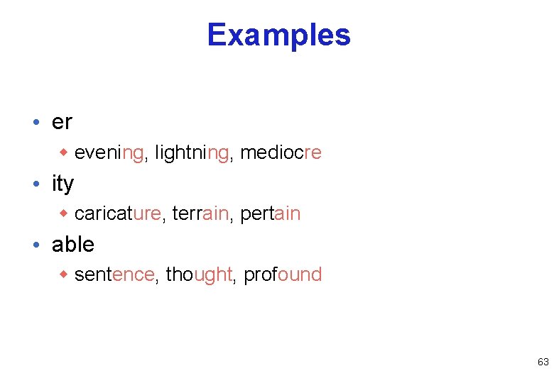 Examples • er w evening, lightning, mediocre • ity w caricature, terrain, pertain •