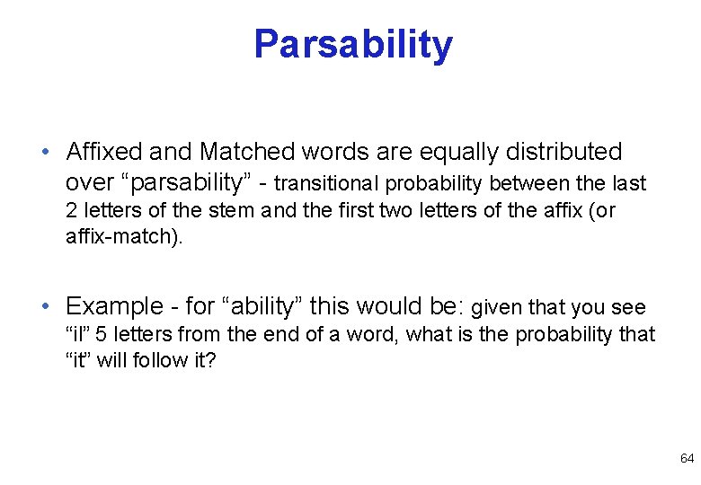 Parsability • Affixed and Matched words are equally distributed over “parsability” - transitional probability