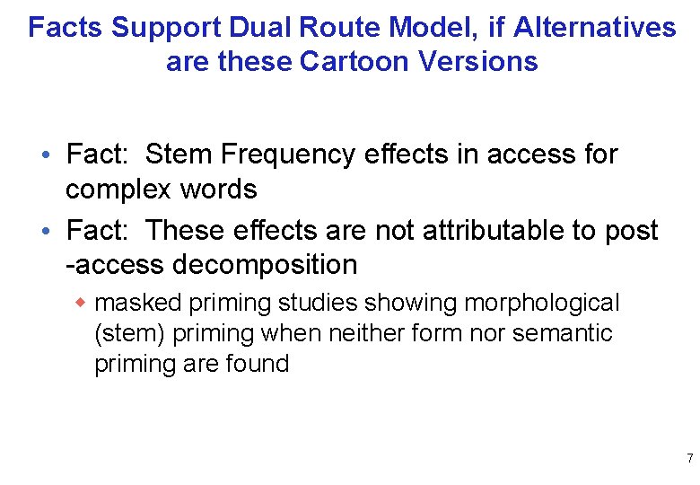 Facts Support Dual Route Model, if Alternatives are these Cartoon Versions • Fact: Stem