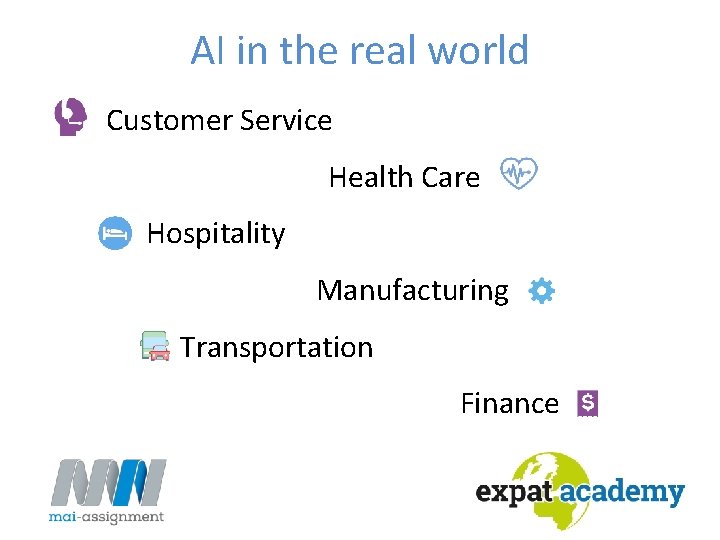 AI in the real world Customer Service Health Care Hospitality Manufacturing Transportation Finance AI in the real world Customer Service Health Care Hospitality Manufacturing Transportation Finance
