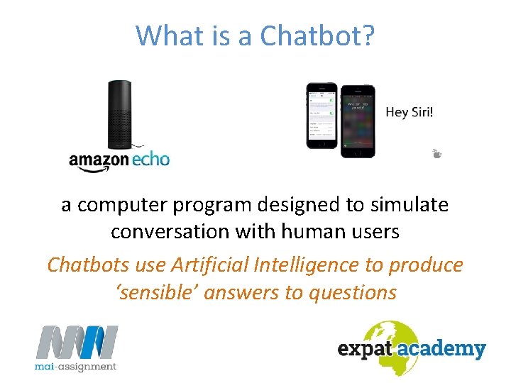 What is a Chatbot? a computer program designed to simulate conversation with human users What is a Chatbot? a computer program designed to simulate conversation with human users