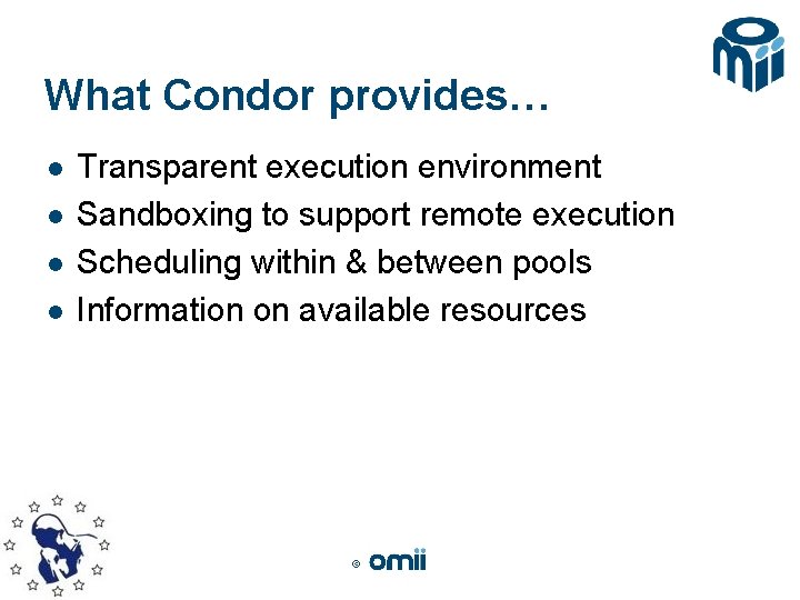 What Condor provides… l l Transparent execution environment Sandboxing to support remote execution Scheduling