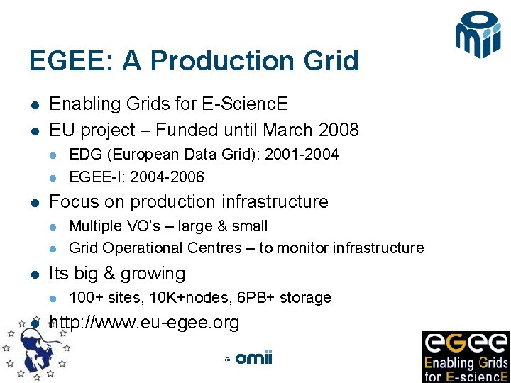 EGEE: A Production Grid l l Enabling Grids for E-Scienc. E EU project –