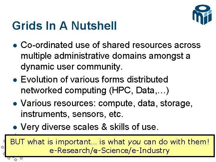 Grids In A Nutshell l l Co-ordinated use of shared resources across multiple administrative