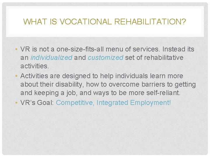 WHAT IS VOCATIONAL REHABILITATION? • VR is not a one-size-fits-all menu of services. Instead