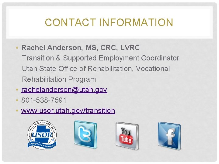 CONTACT INFORMATION • Rachel Anderson, MS, CRC, LVRC Transition & Supported Employment Coordinator Utah
