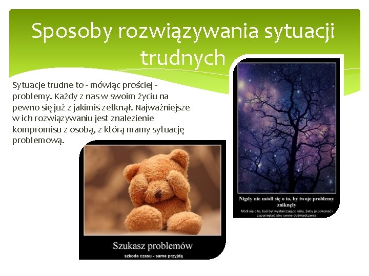 Sposoby rozwiązywania sytuacji trudnych Sytuacje trudne to - mówiąc prościej problemy. Każdy z nas