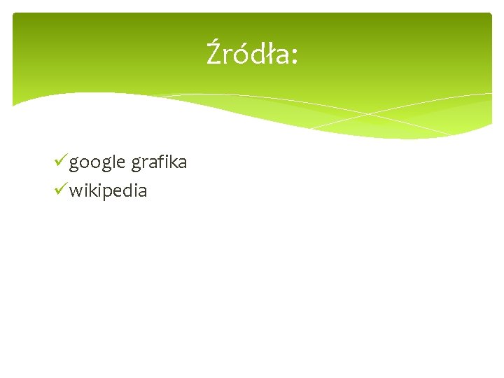 Źródła: ügoogle grafika üwikipedia 