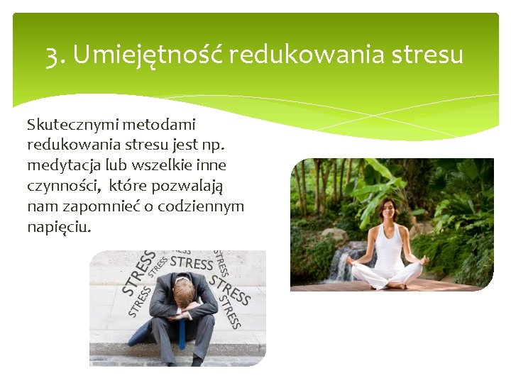 3. Umiejętność redukowania stresu Skutecznymi metodami redukowania stresu jest np. medytacja lub wszelkie inne