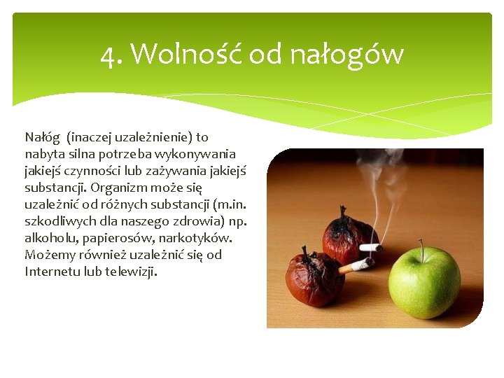 4. Wolność od nałogów Nałóg (inaczej uzależnienie) to nabyta silna potrzeba wykonywania jakiejś czynności