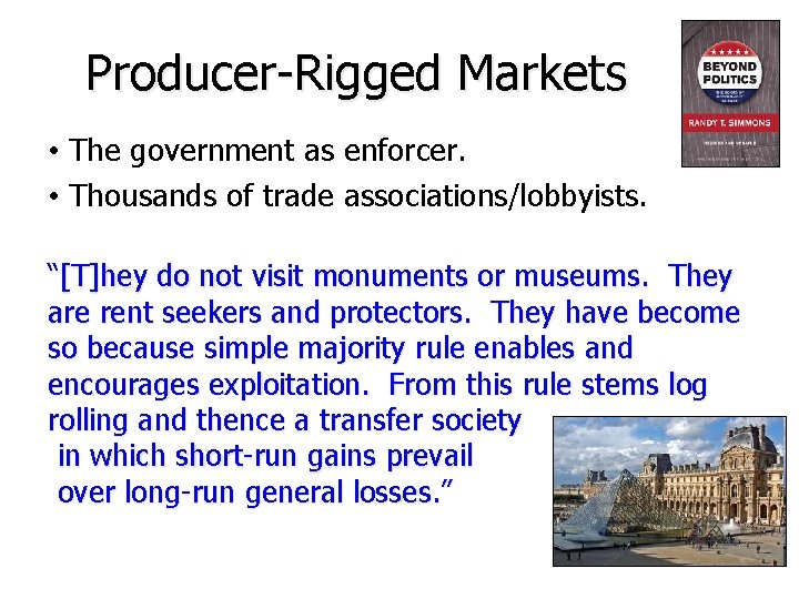 Producer-Rigged Markets • The government as enforcer. • Thousands of trade associations/lobbyists. “[T]hey do