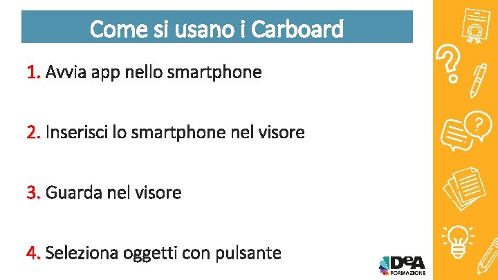 Come si usano i Carboard 1. Avvia app nello smartphone 2. Inserisci lo smartphone