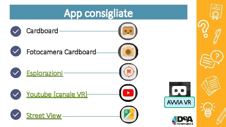 App consigliate Cardboard Fotocamera Cardboard Esplorazioni Youtube (canale VR) Street View AVVIA VR 