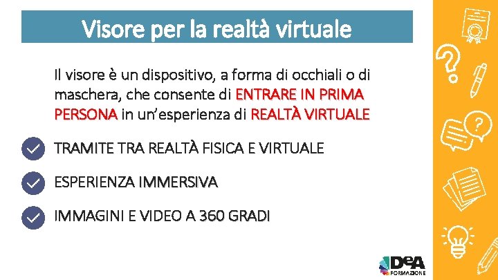 Visore per la realtà virtuale Il visore è un dispositivo, a forma di occhiali