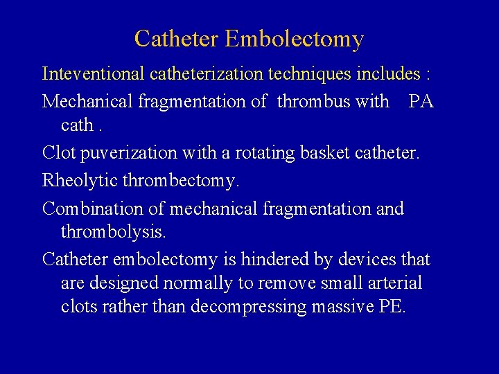 Catheter Embolectomy Inteventional catheterization techniques includes : Mechanical fragmentation of thrombus with PA cath.