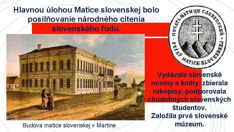 Hlavnou úlohou Matice slovenskej bolo posilňovanie národného cítenia slovenského ľudu. Budova matice slovenskej v