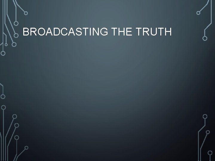 BROADCASTING THE TRUTH 