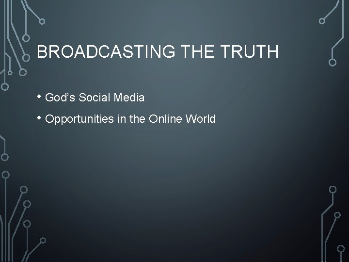 BROADCASTING THE TRUTH • God’s Social Media • Opportunities in the Online World 