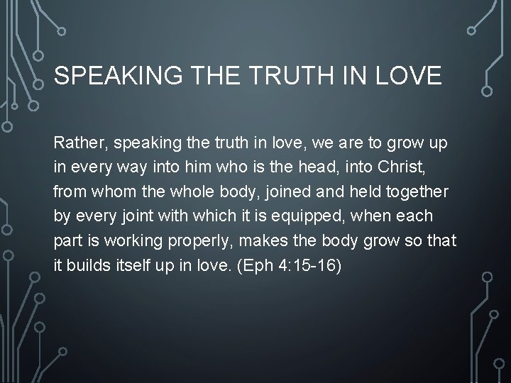 SPEAKING THE TRUTH IN LOVE Rather, speaking the truth in love, we are to