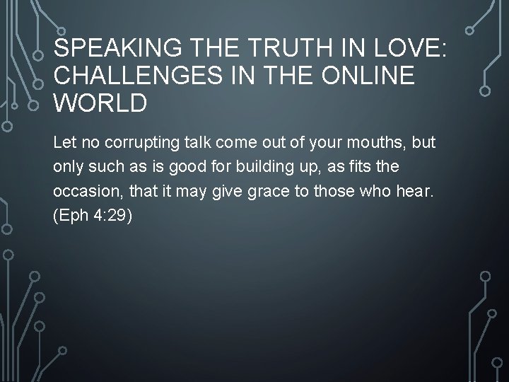 SPEAKING THE TRUTH IN LOVE: CHALLENGES IN THE ONLINE WORLD Let no corrupting talk