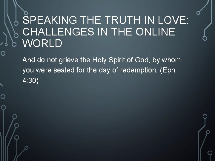 SPEAKING THE TRUTH IN LOVE: CHALLENGES IN THE ONLINE WORLD And do not grieve