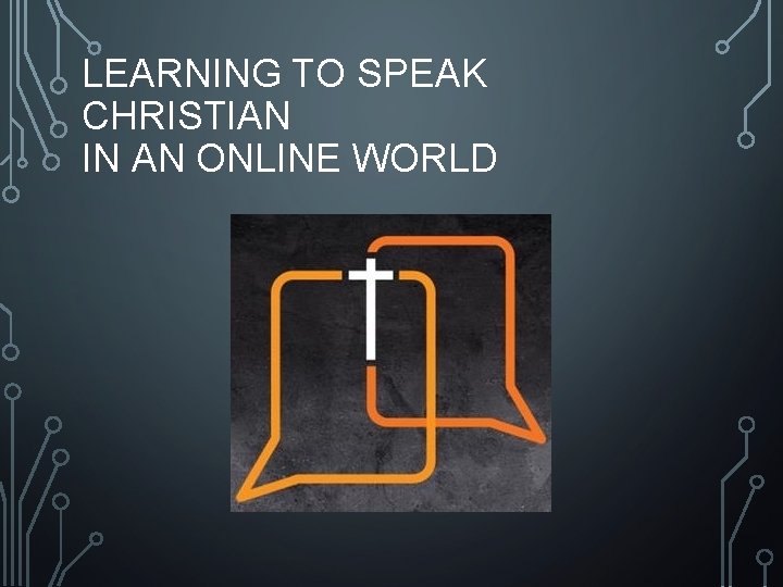 LEARNING TO SPEAK CHRISTIAN IN AN ONLINE WORLD 