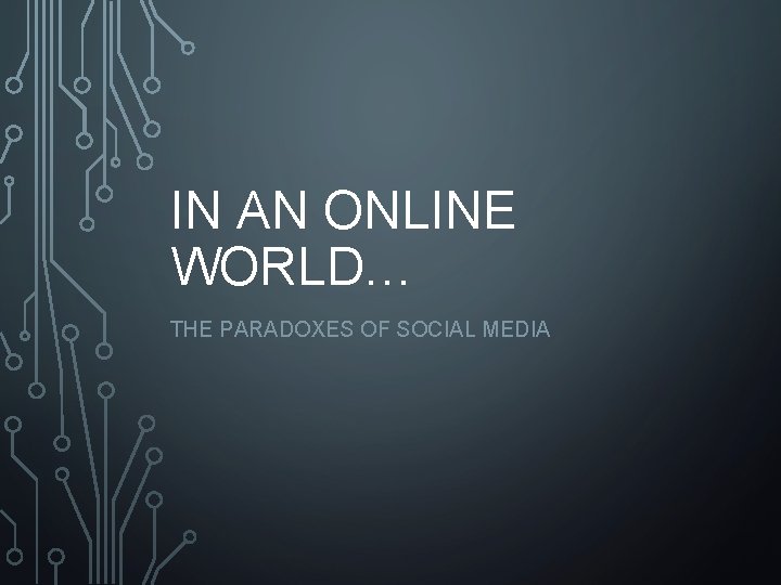 IN AN ONLINE WORLD… THE PARADOXES OF SOCIAL MEDIA 