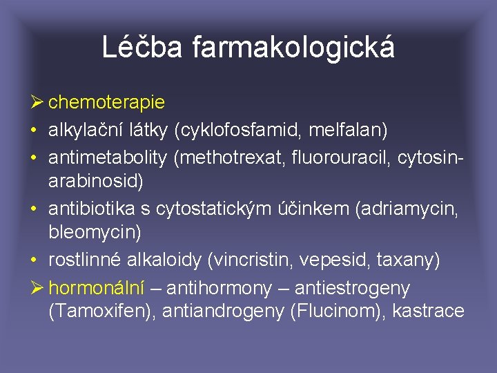 Léčba farmakologická Ø chemoterapie • alkylační látky (cyklofosfamid, melfalan) • antimetabolity (methotrexat, fluorouracil, cytosinarabinosid)