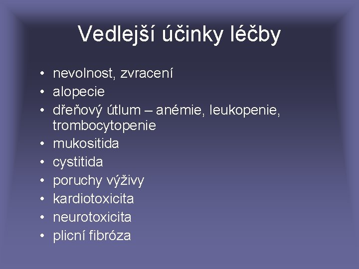 Vedlejší účinky léčby • nevolnost, zvracení • alopecie • dřeňový útlum – anémie, leukopenie,