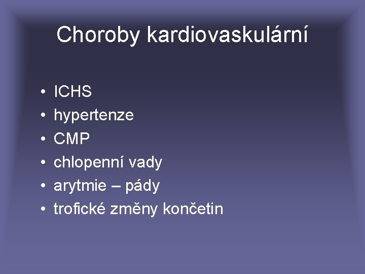 Choroby kardiovaskulární • • • ICHS hypertenze CMP chlopenní vady arytmie – pády trofické