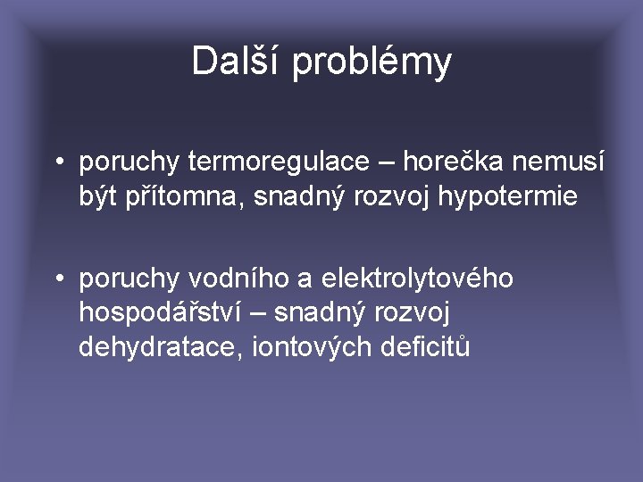 Další problémy • poruchy termoregulace – horečka nemusí být přítomna, snadný rozvoj hypotermie •