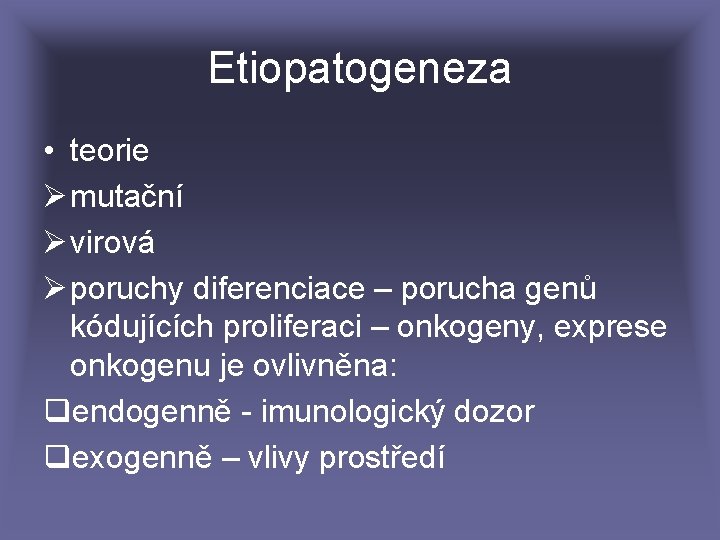 Etiopatogeneza • teorie Ø mutační Ø virová Ø poruchy diferenciace – porucha genů kódujících