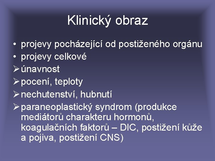 Klinický obraz • projevy pocházející od postiženého orgánu • projevy celkové Ø únavnost Ø