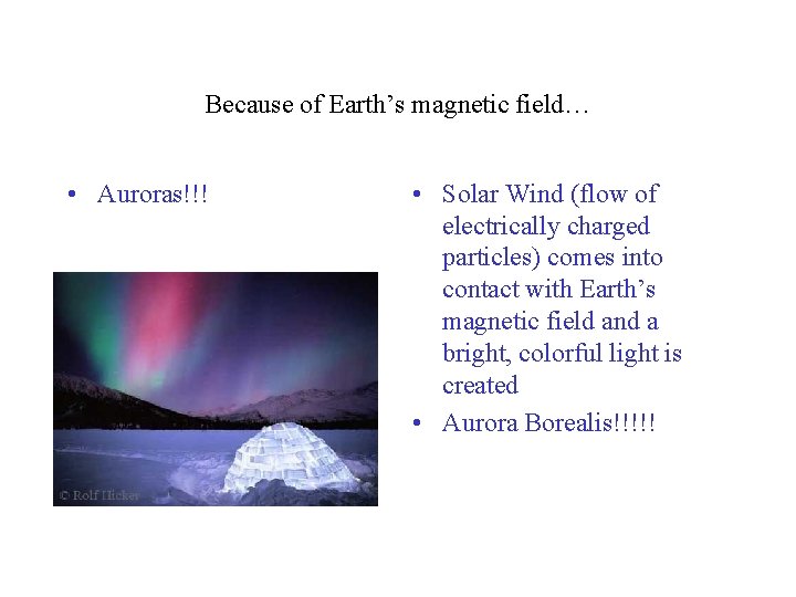 Because of Earth’s magnetic field… • Auroras!!! • Solar Wind (flow of electrically charged