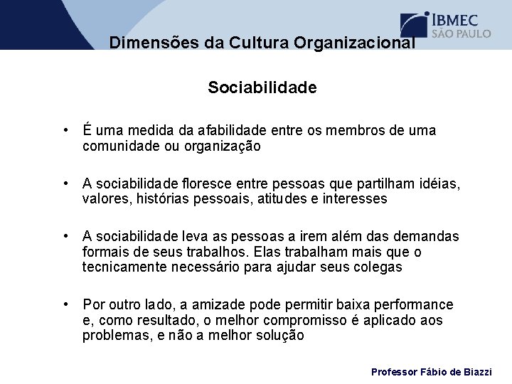 Dimensões da Cultura Organizacional Sociabilidade • É uma medida da afabilidade entre os membros