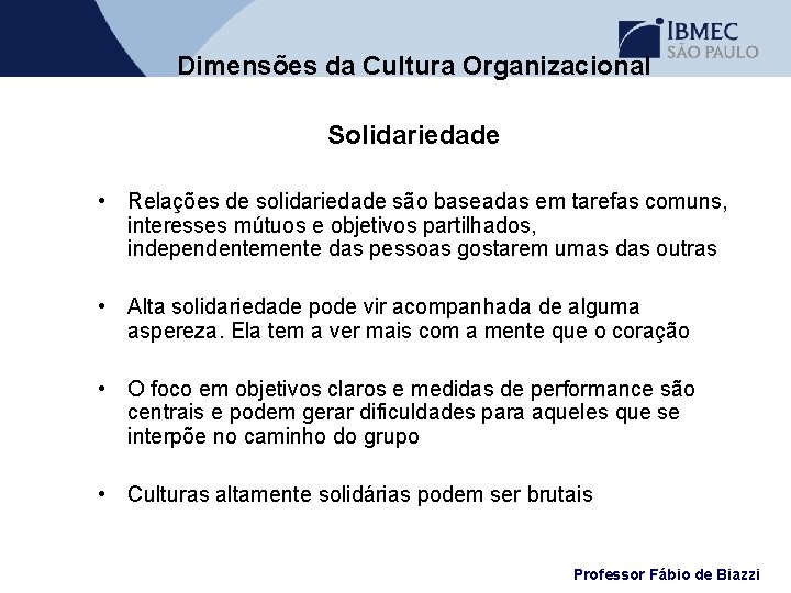 Dimensões da Cultura Organizacional Solidariedade • Relações de solidariedade são baseadas em tarefas comuns,