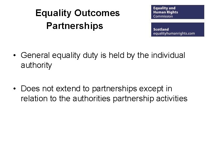 Equality Outcomes Partnerships • General equality duty is held by the individual authority •