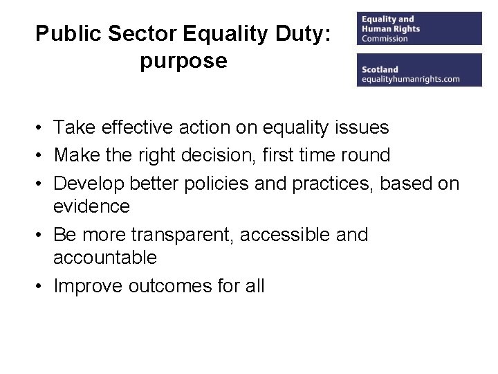 Public Sector Equality Duty: purpose • Take effective action on equality issues • Make