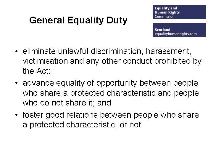 General Equality Duty • eliminate unlawful discrimination, harassment, victimisation and any other conduct prohibited