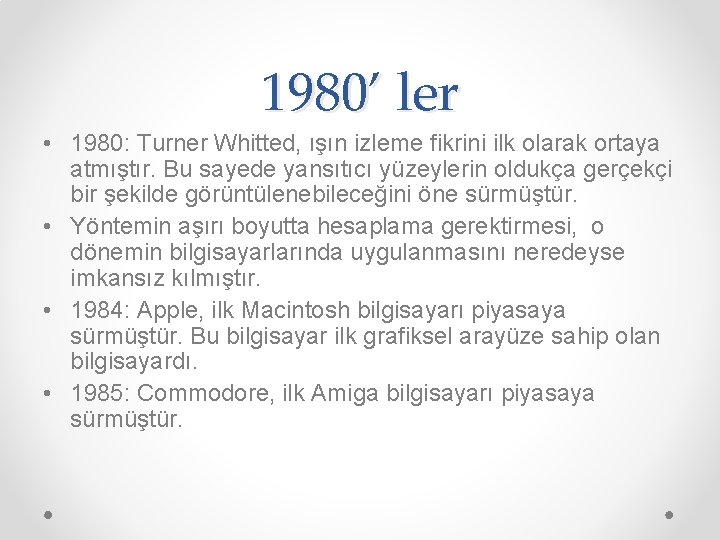 1980’ ler • 1980: Turner Whitted, ışın izleme fikrini ilk olarak ortaya atmıştır. Bu