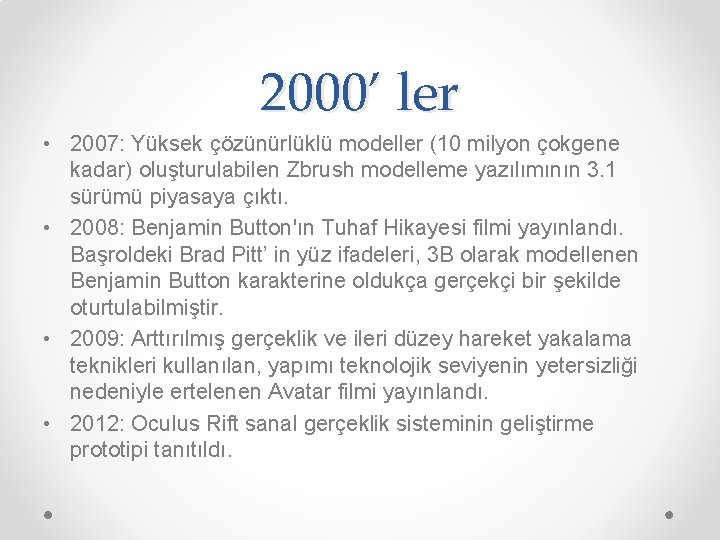 2000’ ler • 2007: Yüksek çözünürlüklü modeller (10 milyon çokgene kadar) oluşturulabilen Zbrush modelleme