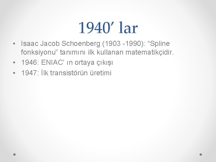 1940’ lar • Isaac Jacob Schoenberg (1903 -1990): “Spline fonksiyonu” tanımını ilk kullanan matematikçidir.