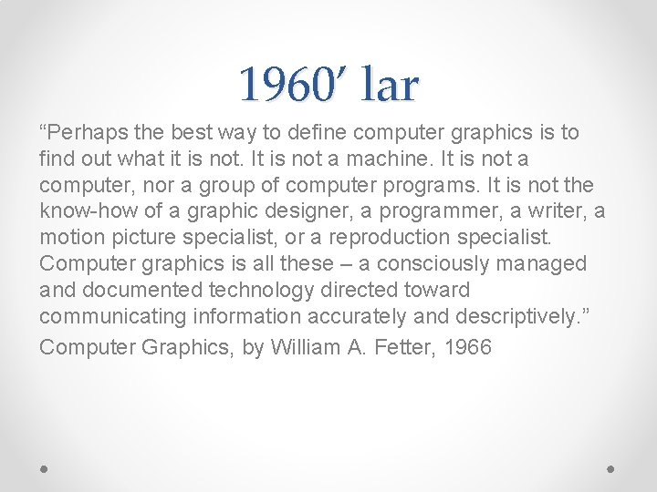 1960’ lar “Perhaps the best way to define computer graphics is to find out