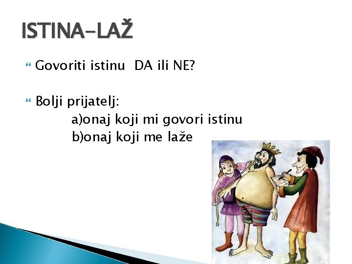 ISTINA-LAŽ Govoriti istinu DA ili NE? Bolji prijatelj: a)onaj koji mi govori istinu b)onaj