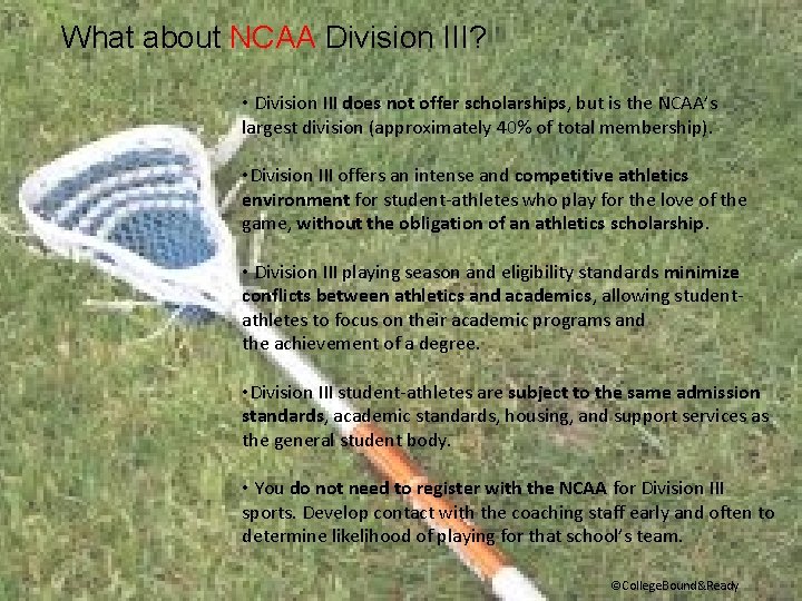 What about NCAA Division III? • Division III does not offer scholarships, but is