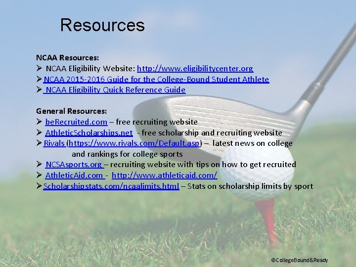 Resources NCAA Resources: Ø NCAA Eligibility Website: http: //www. eligibilitycenter. org ØNCAA 2015 -2016