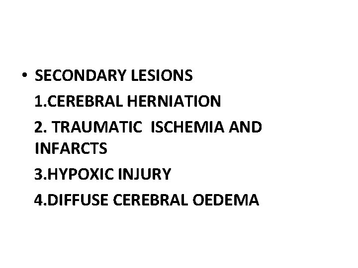  • SECONDARY LESIONS 1. CEREBRAL HERNIATION 2. TRAUMATIC ISCHEMIA AND INFARCTS 3. HYPOXIC