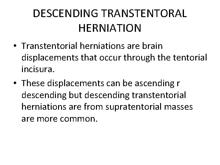 DESCENDING TRANSTENTORAL HERNIATION • Transtentorial herniations are brain displacements that occur through the tentorial