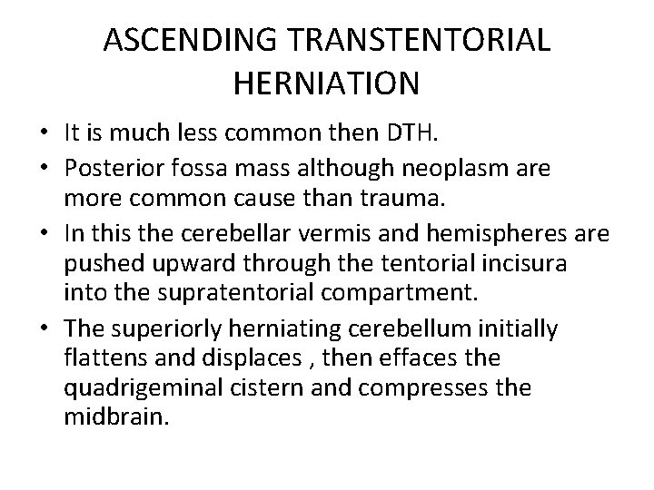 ASCENDING TRANSTENTORIAL HERNIATION • It is much less common then DTH. • Posterior fossa