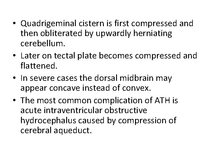  • Quadrigeminal cistern is first compressed and then obliterated by upwardly herniating cerebellum.